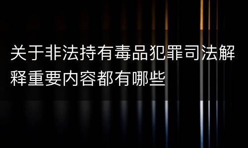 关于非法持有毒品犯罪司法解释重要内容都有哪些