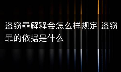 盗窃罪解释会怎么样规定 盗窃罪的依据是什么