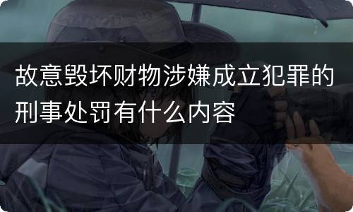 故意毁坏财物涉嫌成立犯罪的刑事处罚有什么内容