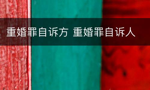 重婚罪自诉方 重婚罪自诉人
