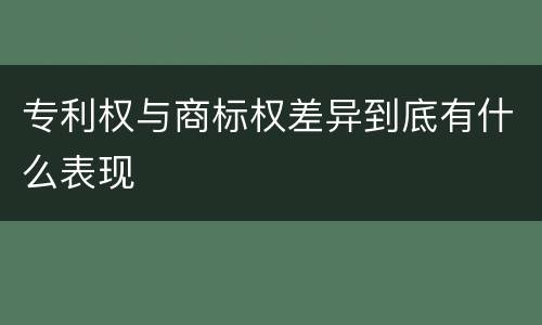 专利权与商标权差异到底有什么表现