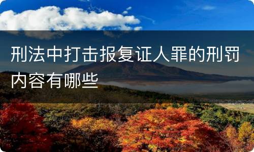 刑法中打击报复证人罪的刑罚内容有哪些