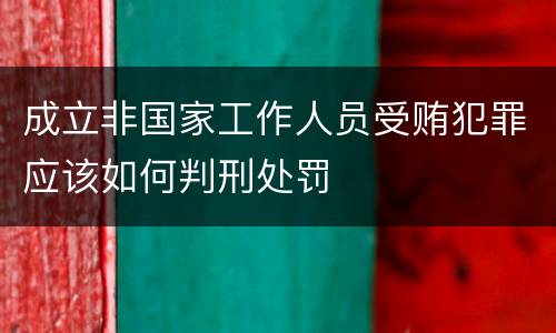 成立非国家工作人员受贿犯罪应该如何判刑处罚