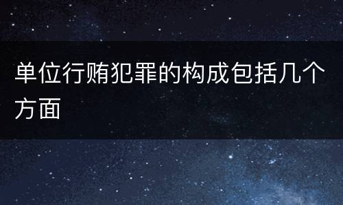 单位行贿犯罪的构成包括几个方面
