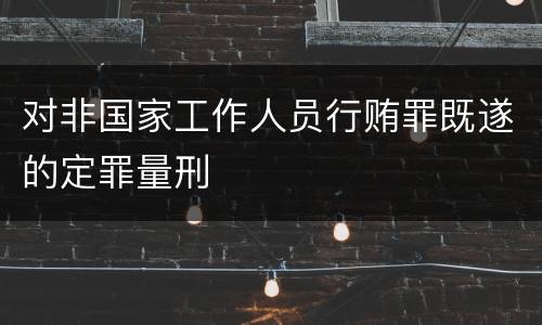 对非国家工作人员行贿罪既遂的定罪量刑