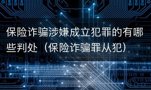 保险诈骗涉嫌成立犯罪的有哪些判处（保险诈骗罪从犯）