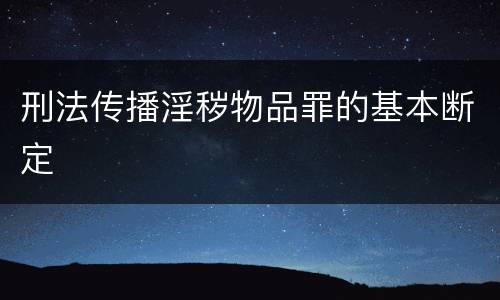 刑法传播淫秽物品罪的基本断定
