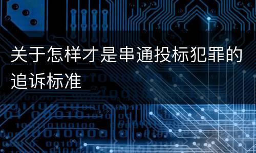 关于怎样才是串通投标犯罪的追诉标准