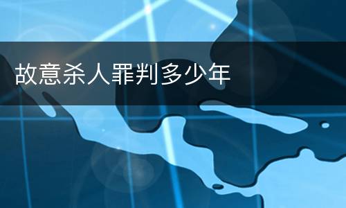 故意杀人罪判多少年