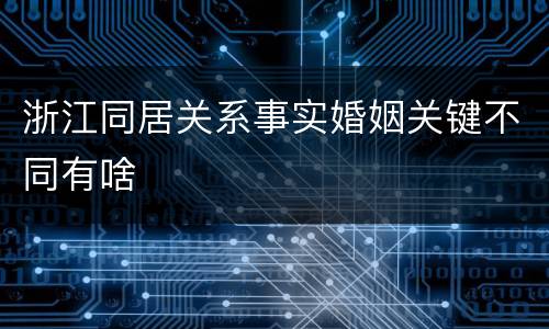 浙江同居关系事实婚姻关键不同有啥