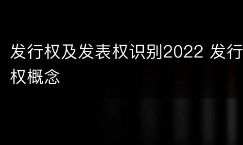 发行权及发表权识别2022 发行权概念
