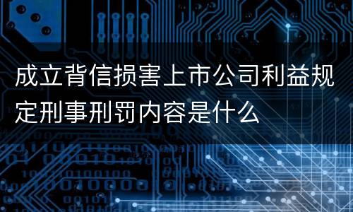 成立背信损害上市公司利益规定刑事刑罚内容是什么