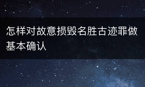 怎样对故意损毁名胜古迹罪做基本确认