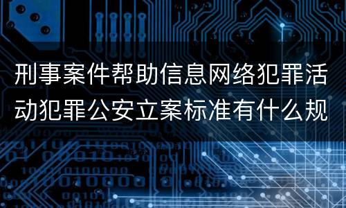 刑事案件帮助信息网络犯罪活动犯罪公安立案标准有什么规定
