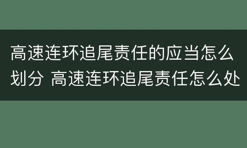 高速连环追尾责任的应当怎么划分 高速连环追尾责任怎么处理