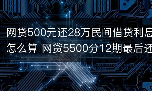 网贷500元还28万民间借贷利息怎么算 网贷5500分12期最后还8724算高利贷吗