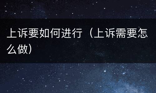 上诉要如何进行（上诉需要怎么做）