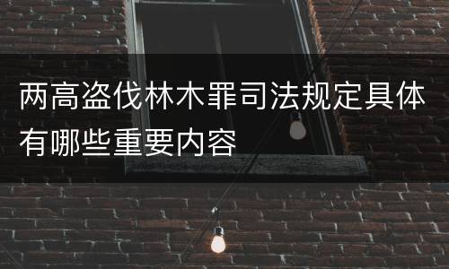 两高盗伐林木罪司法规定具体有哪些重要内容