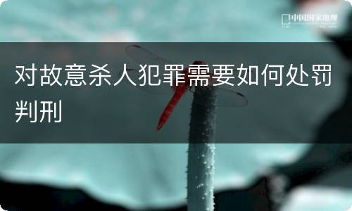对故意杀人犯罪需要如何处罚判刑