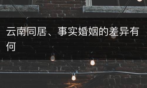 云南同居、事实婚姻的差异有何