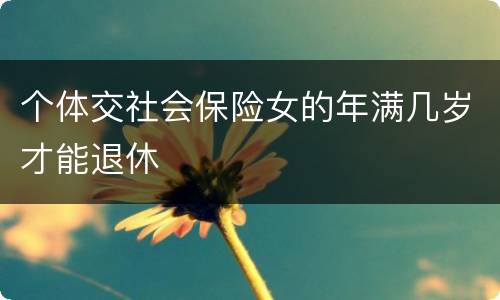个体交社会保险女的年满几岁才能退休