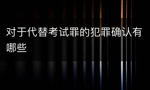 对于代替考试罪的犯罪确认有哪些