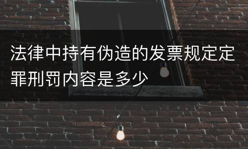法律中持有伪造的发票规定定罪刑罚内容是多少