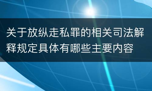 关于放纵走私罪的相关司法解释规定具体有哪些主要内容