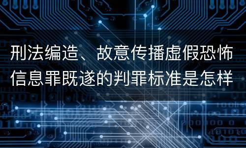 刑法编造、故意传播虚假恐怖信息罪既遂的判罪标准是怎样的