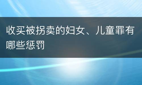 收买被拐卖的妇女、儿童罪有哪些惩罚