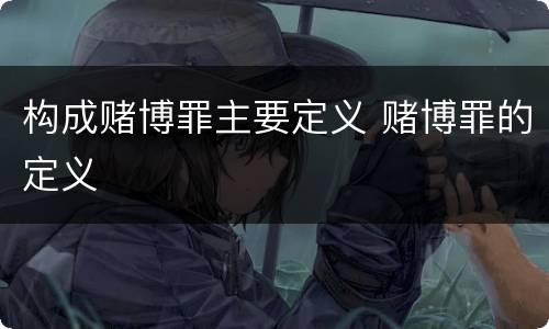 构成赌博罪主要定义 赌博罪的定义