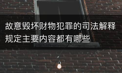 故意毁坏财物犯罪的司法解释规定主要内容都有哪些