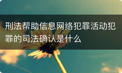 刑法帮助信息网络犯罪活动犯罪的司法确认是什么