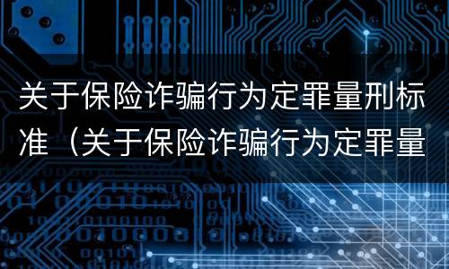 关于保险诈骗行为定罪量刑标准（关于保险诈骗行为定罪量刑标准最新）