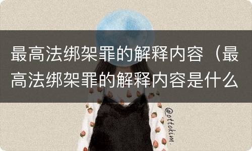 最高法绑架罪的解释内容（最高法绑架罪的解释内容是什么）