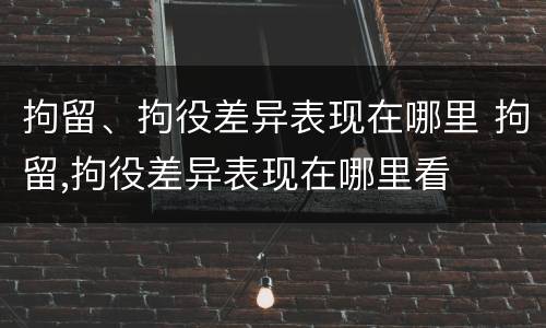 拘留、拘役差异表现在哪里 拘留,拘役差异表现在哪里看