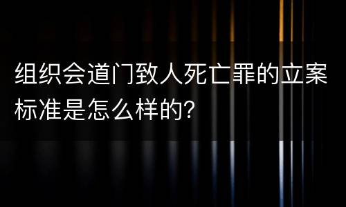 组织会道门致人死亡罪的立案标准是怎么样的？