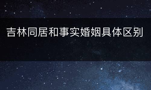 吉林同居和事实婚姻具体区别