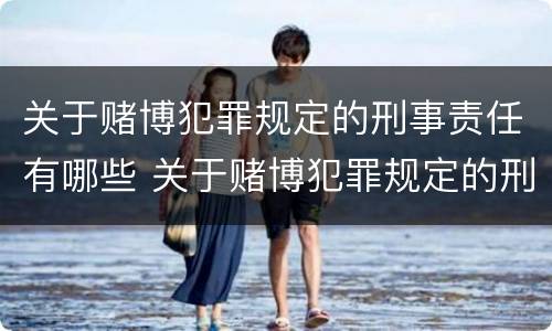 关于赌博犯罪规定的刑事责任有哪些 关于赌博犯罪规定的刑事责任有哪些