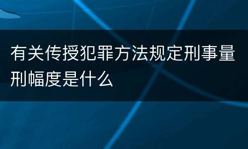 有关传授犯罪方法规定刑事量刑幅度是什么