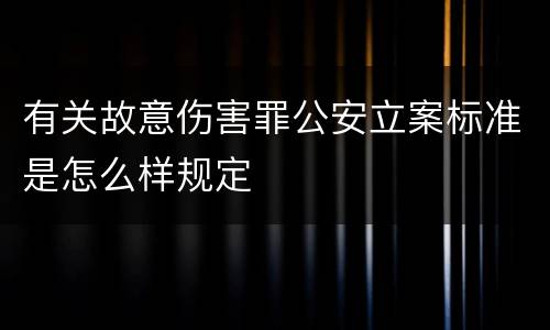 有关故意伤害罪公安立案标准是怎么样规定