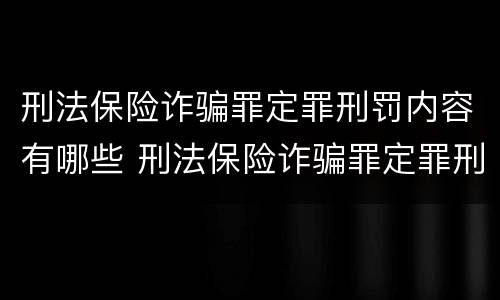 刑法保险诈骗罪定罪刑罚内容有哪些 刑法保险诈骗罪定罪刑罚内容有哪些方面