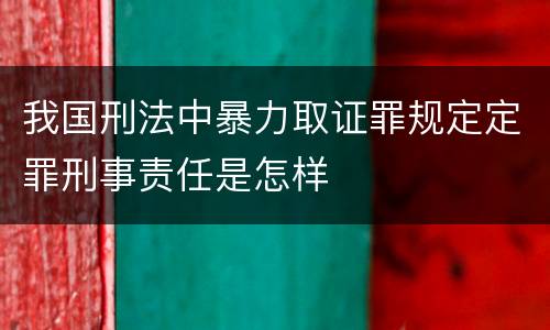 我国刑法中暴力取证罪规定定罪刑事责任是怎样