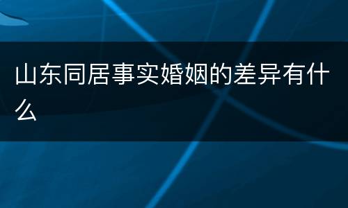 山东同居事实婚姻的差异有什么