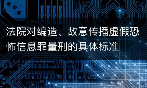 法院对编造、故意传播虚假恐怖信息罪量刑的具体标准