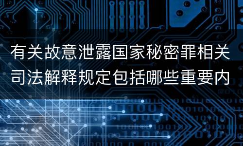 有关故意泄露国家秘密罪相关司法解释规定包括哪些重要内容