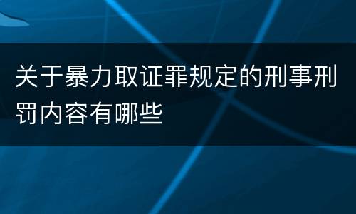 关于暴力取证罪规定的刑事刑罚内容有哪些