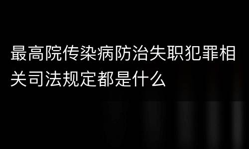 最高院传染病防治失职犯罪相关司法规定都是什么