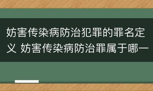 妨害传染病防治犯罪的罪名定义 妨害传染病防治罪属于哪一类罪