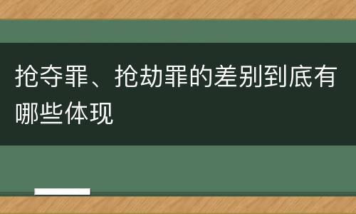 抢夺罪、抢劫罪的差别到底有哪些体现